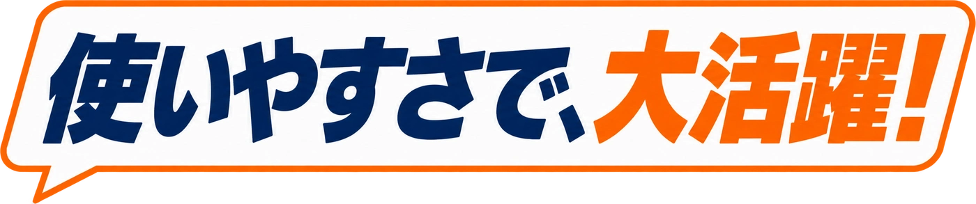 使いやすさで、大活躍！